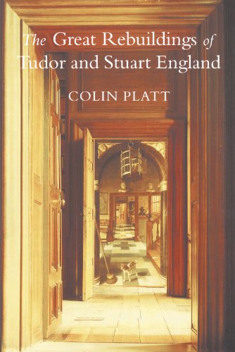 The Great Rebuildings Of Tudor And Stuart England: Revolutions In Architectural Taste