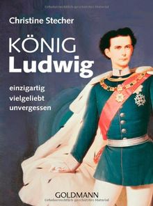 König Ludwig: einzigartig - vielgeliebt - unvergessen