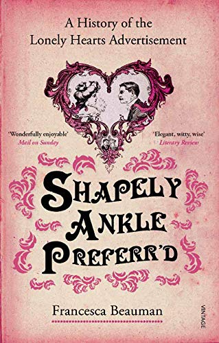Francesca Beauman Shapely Ankle Preferr'd, A History Of The Lonely Hearts Advertisement