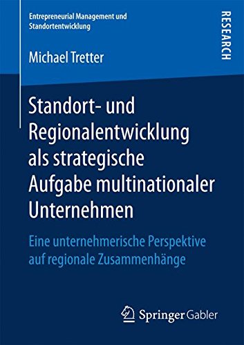 Standort- und Regionalentwicklung als strategische Aufgabe multinationaler Unternehmen: Eine unternehmerische Perspektive auf regionale Zusammenhänge ... Management und Standortentwicklung)