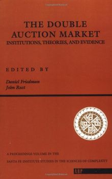 The Double Auction Market: Institutions, Theories, and Evidence (Proceedings Volume, Santa Fe Institute Studies in the Scienc)