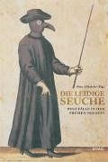 Die leidige Seuche. Pest-Fälle in der Frühen Neuzeit
