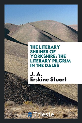 The Literary Shrines of Yorkshire: The Literary Pilgrim in the Dales