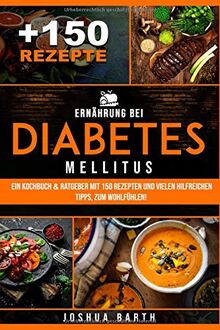 Ernährung bei Diabetes mellitus: Ein Kochbuch & Ratgeber mit 150 Rezepten und vielen hilfreichen Tipps, zum Wohlfühlen! (inkl. Nährwertangaben)