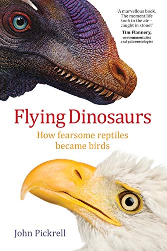 John Pickrell Flying Dinosaurs, How Fearsome Reptiles Became Birds