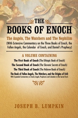 Joseph Lumpkin The Books Of Enoch, The Angels, The Watchers And The Nephilim, (With Extensive Commentary On The Three Books Of Enoch, The Fallen Angels, The