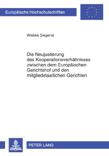 Die Neujustierung des Kooperationsverhältnisses zwischen dem Europäischen Gerichtshof und den mitgliedstaatlichen Gerichten: Unter besonderer ... / Publications Universitaires Européennes)