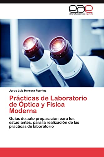 Prácticas de Laboratorio de Óptica y Física Moderna: Guías de auto preparación para los estudiantes, para la realización de las prácticas de laboratorio
