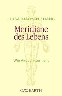 Meridiane des Lebens: Wie Akupunktur heilt