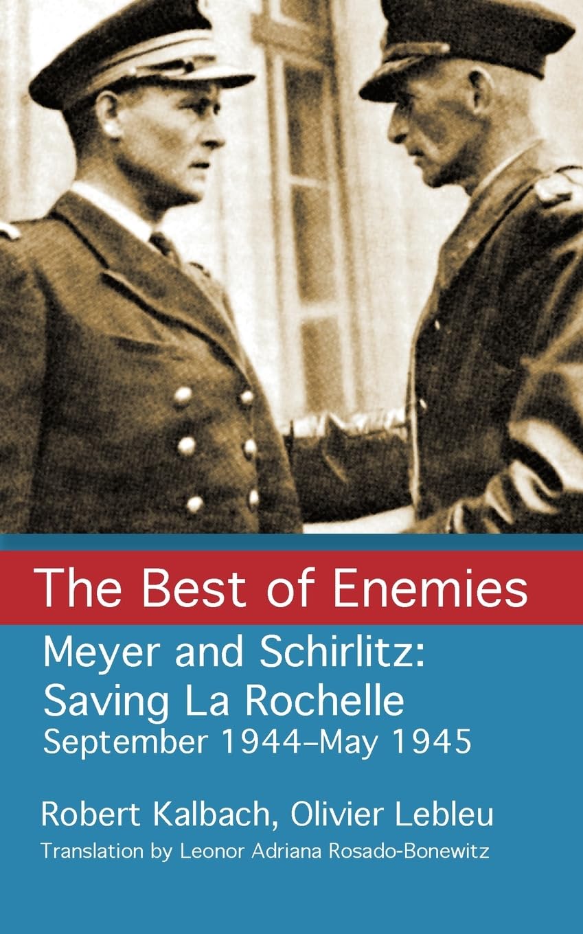 The Best of Enemies: Meyer and Schirlitz: Saving La Rochelle September 1994-May 1945