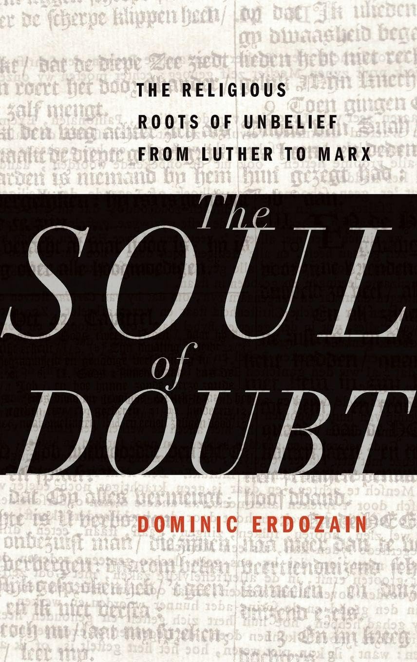 Soul of Doubt: The Religious Roots of Unbelief from Luther to Marx