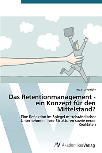 Das Retentionmanagement - ein Konzept für den Mittelstand?: Eine Reflektion im Spiegel mittelständischer Unternehmen, ihrer Strukturen sowie neuer Realitäten