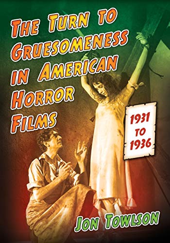 Turn to Gruesomeness in American Horror Films, 1931-1936