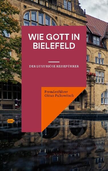 Wie Gott in Bielefeld: Der luxuriöse Reiseführer