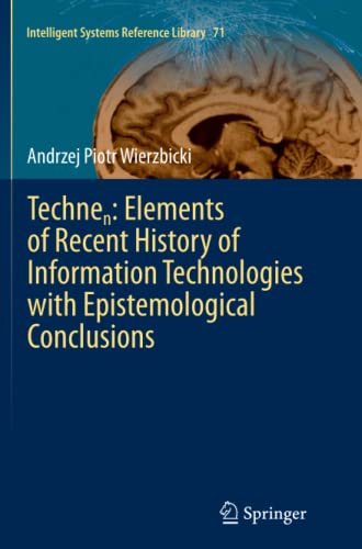 Technen: Elements of Recent History of Information Technologies with Epistemological Conclusions (Intelligent Systems Reference Library, Band 71)
