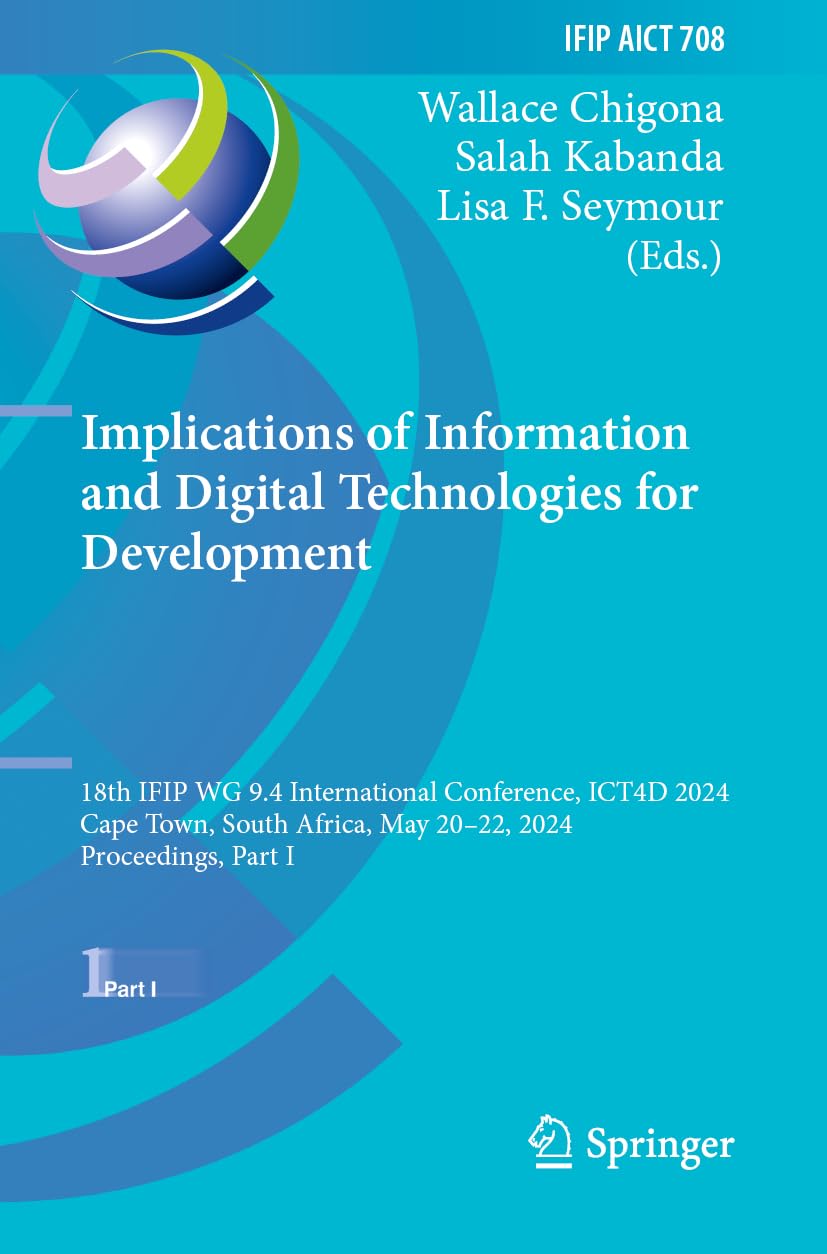 Implications of Information and Digital Technologies for Development: 18th IFIP WG 9.4 International Conference, ICT4D 2024, Cape Town, South Africa, ... and Communication Technology, Band 708)