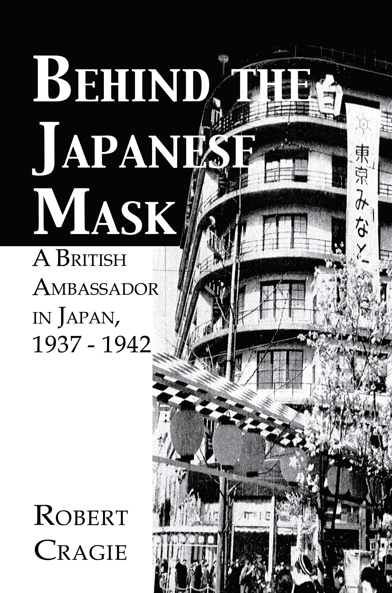 Behind The Japanese Mask: A British Ambassador in Japan 1937-1942 (Japan Library)