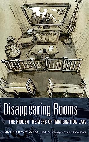Disappearing Rooms: The Hidden Theaters of Immigration Law (Dissident Acts)