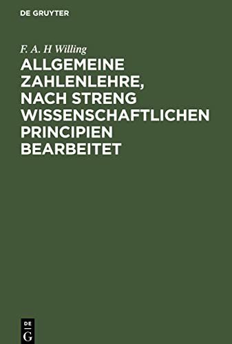 Allgemeine Zahlenlehre, nach streng wissenschaftlichen Principien bearbeitet: Nebst einem Anhange, enthaltend die Elemente der numerischen Rechnens ... von Beispielen und Rechnungskunstgriffen