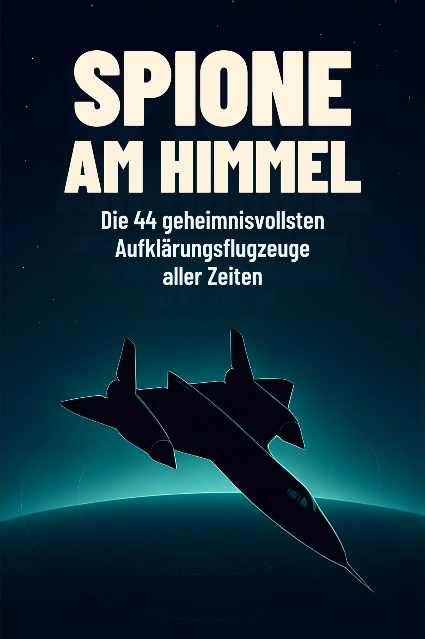 Spione am Himmel: Die 44 geheimnisvollsten Aufklärungsflugzeuge aller Zeiten