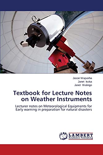 Textbook for Lecture Notes on Weather Instruments: Lecturer notes on Meteorological Equipments for Early warning in preparation for natural disasters