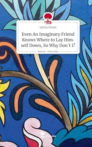 Even An Imaginary Friend Knows Where to Lay Himself Down, So Why Don´t I?. Life is a Story - story.one