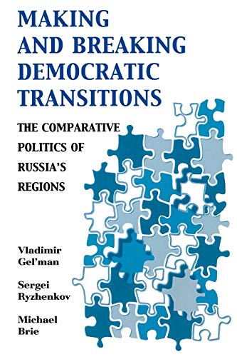 Making and Breaking Democratic Transitions: The Comparative Politics of Russia's Regions (The Soviet Bloc and After)
