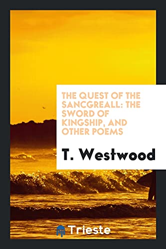 The Quest of the Sancgreall: The Sword of Kingship, and Other Poems