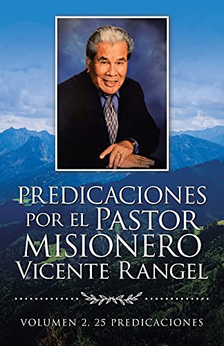 Predicaciones Por El Pastor Misionero Vicente Rangel: Volumen 2, 25 Predicaciones