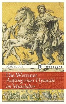 Die Wettiner: Aufstieg einer Dynastie im Mittelalter