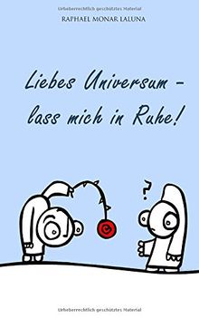 Liebes Universum - lass mich in Ruhe!: Smalltalk mit dem Universum,  gewürzt mit ekstatischer Langeweile