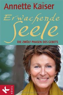 Erwachende Seele: Die zwölf Phasen des Gebets - Unter Mitarbeit von Ursula Richard