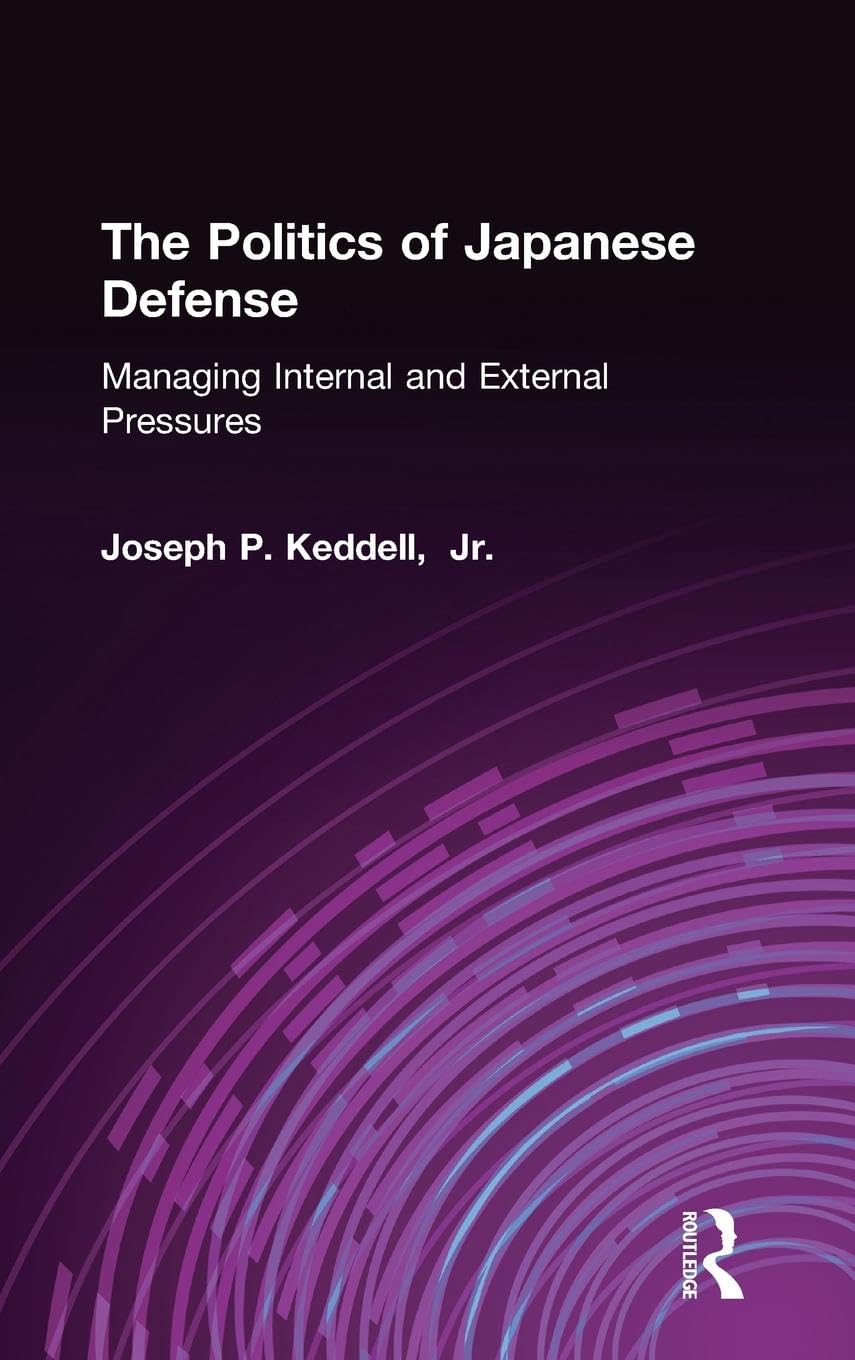 The Politics of Defense in Japan: Managing Internal and External Pressures