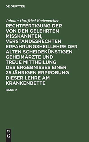 Johann Gottfried Rademacher: Rechtfertigung der von den Gelehrten misskannten, verstandesrechten Erfahrungsheillehre der alten scheidekünstigen ... dieser Lehre am Krankenbette. Band 2: Bd. 2