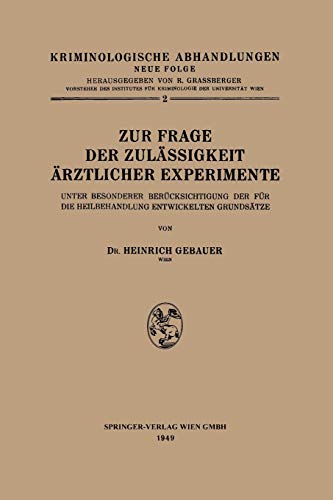 Zur Frage der Zulässigkeit Ärztlicher Experimente: Unter Besonderer Berücksichtigung der für die Heilbehandlung Entwickelten Grundsätze (Kriminologische Abhandlungen, N. F., 2)