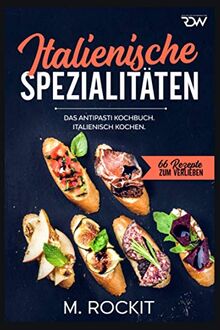 Italienische Spezialitäten, Das Antipasti Kochbuch.: Italienisch kochen.