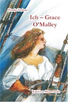 Ich - Grace O'Malley. Die abenteuerliche Geschichte einer irischen Piratin