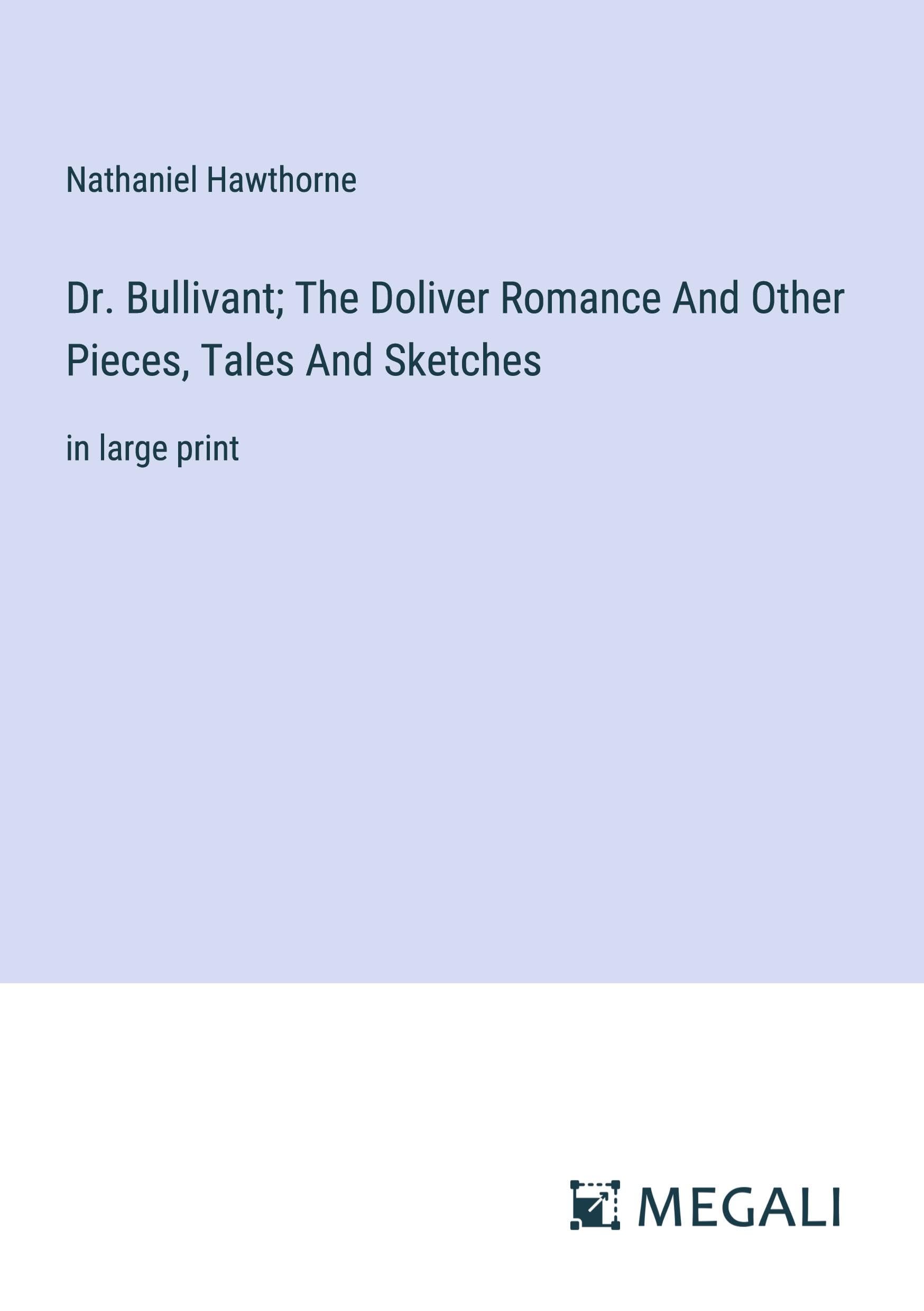 Dr. Bullivant; The Doliver Romance And Other Pieces, Tales And Sketches: in large print