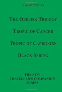 The Obelisk Trilogy: Tropic Of Cancer, Tropic Of Capricorn, Black Spring (New Traveller's Companion)