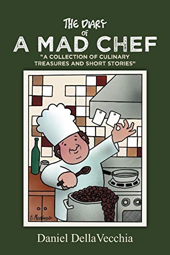 The Diary of A Mad Chef: A Collection of Culinary Treasures and Short Stories