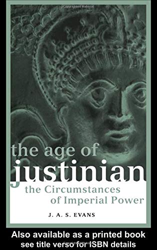 Evans, J. A. S. The Age Of Justinian, The Circumstances Of Imperial Power (Roman Imperial Biographies)