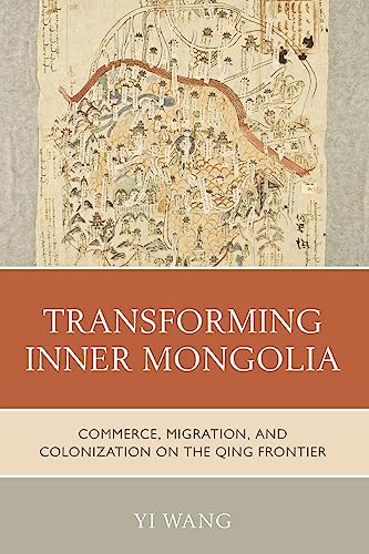 Transforming Inner Mongolia: Commerce, Migration, and Colonization on the Qing Frontier