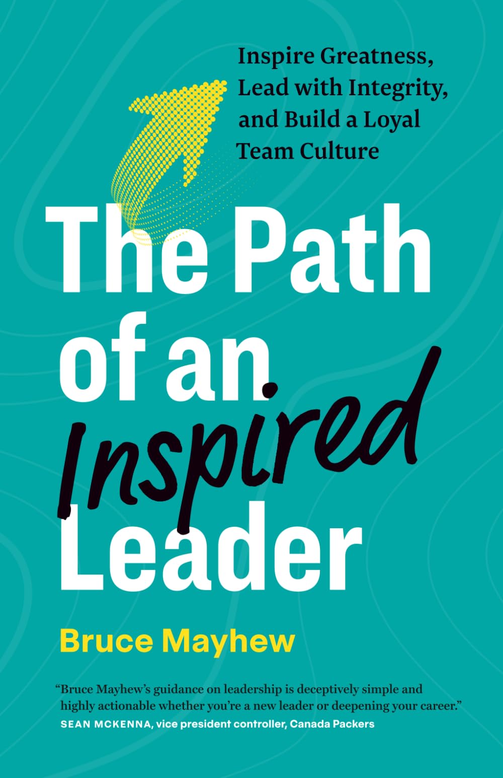 The Path of an Inspired Leader: Inspire Greatness, Lead with Integrity, and Build a Loyal Team Culture