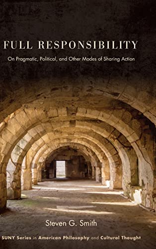 Full Responsibility: On Pragmatic, Political, and Other Modes of Sharing Action (American Philosophy and Cultural Thought)