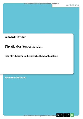 Physik der Superhelden: Eine physikalische und gesellschaftliche Abhandlung