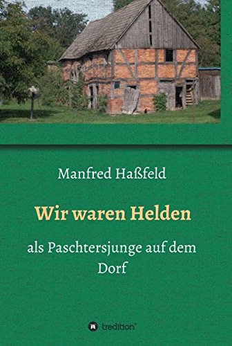 Wir waren Helden: als Paschtersjunge auf dem Dorf