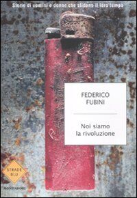 Noi siamo la rivoluzione. Storie di uomini e donne che sfidano il loro tempo (Strade blu. Fiction)