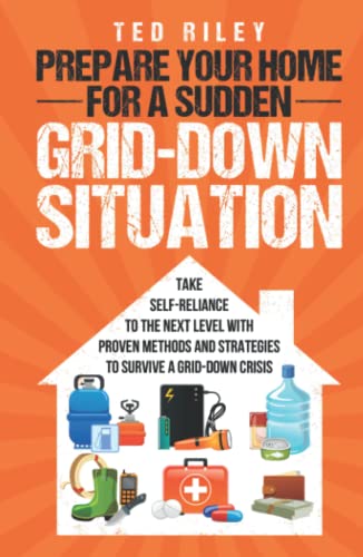 Prepare Your Home for a Sudden Grid-Down Situation: Take Self-Reliance to the Next Level with Proven Methods and Strategies to Survive a Grid-Down ... the Modern Family to Prepare for Any Crisis)
