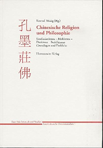 Chinesische Religion und Philosophie: Konfuzianismus - Mohismus - Daoismus - Buddhismus: Grundlagen und Einblicke (East Asia Intercultural Studies - Interkulturelle Ostasienstudien)