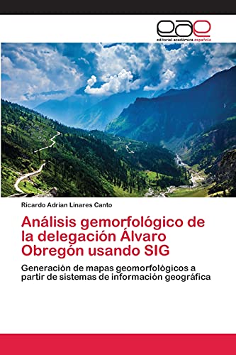 Análisis gemorfológico de la delegación Álvaro Obregón usando SIG: Generación de mapas geomorfológicos a partir de sistemas de información geográfica